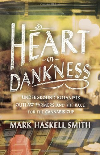 Heart Of Dankness Underground Botanists Outlaw Farmers And The Race For The Cannabis Cup Original Mark Haskell Smith