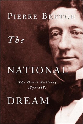 The National Dream The Great Railway 18711881 Pierre Berton