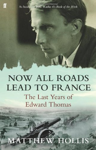 Now All Roads Lead To France The Last Years Of Edward Thomas Matthew Hollis