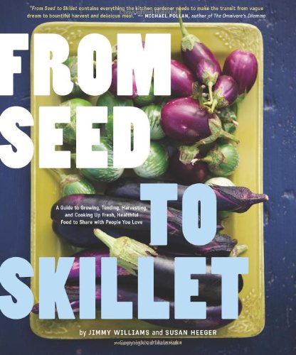 From Seed To Skillet A Guide To Growing Tending Harvesting And Cooking Up Fresh Healthy Food To Share With People You Love Jimmy Williams