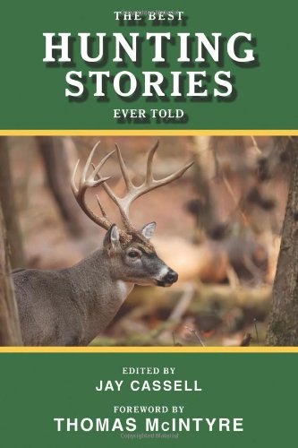 The Best Hunting Stories Ever Told Jay Cassell Thomas Mcintyre