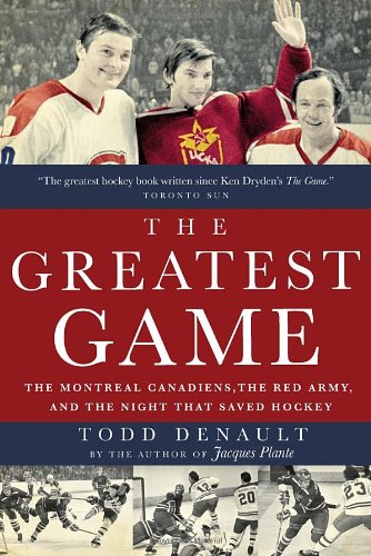 The Greatest Game The Montreal Canadiens The Red Army And The Night That Saved Hockey Todd Denault