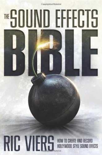 The Sound Effects Bible How To Create And Record Hollywood Style Sound Effects Ric Viers