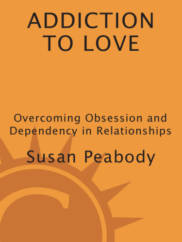Addiction To Love Overcoming Obsession And Dependency 3rd Edition Susan Peabody