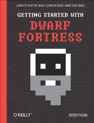 Getting Started With Dwarf Fortress Learn To Play The Most Complex Video Game Ever Made Peter Tyson