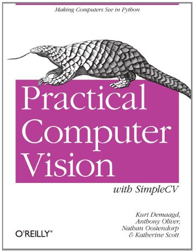 Practical Computer Vision With Simplecv The Simple Way To Make Technology See Early Release Kurt Demaagd