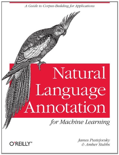 Natural Language Annotation For Machine Learning A Guide To Corpusbuilding For Applications Early Release James Pustejovsky