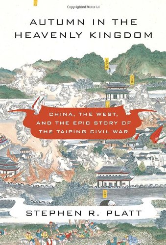 Autumn In The Heavenly Kingdom China The West And The Epic Story Of The Taiping Civil War Stephen R Platt