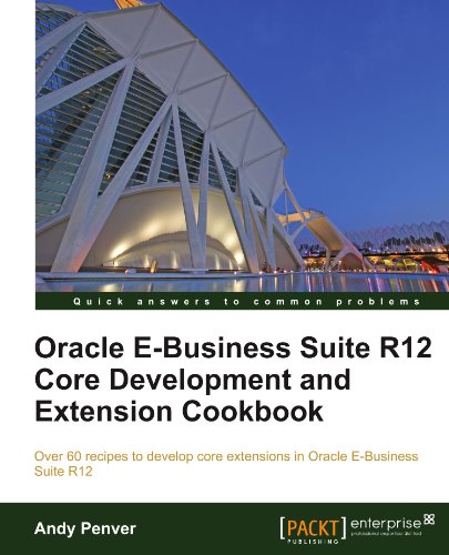 Oracle Ebusiness Suite R12 Core Development And Extension Cookbook Andy Penver