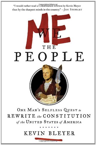 Me The People One Mans Selfless Quest To Rewrite The Constitution Of The United States Of America Kevin Bleyer