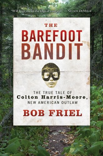 The Barefoot Bandit The True Tale Of Colton Harrismoore New American Outlaw Bob Friel