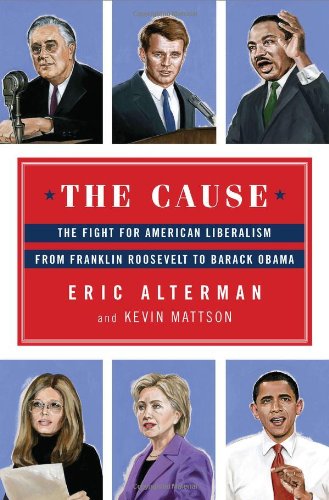 The Cause The Fight For American Liberalism From Franklin Roosevelt To Barack Obama Eric Alterman