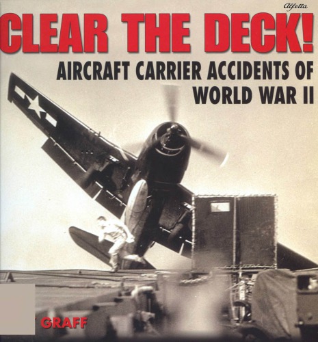 Clear The Deck Aircraft Carrier Accidents Of World War Ii Cory Graff