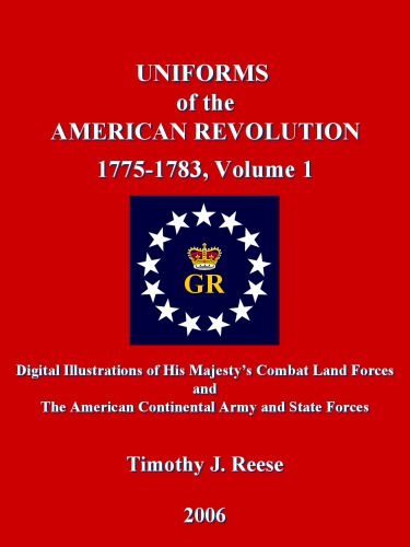 Uniforms Of The American Revolution 17751783 Volume 1 Timothy J Reese