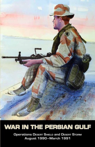 War In The Persian Gulf Operations Desert Shield And Desert Storm August 1990 March 1991 Richard W Stewart