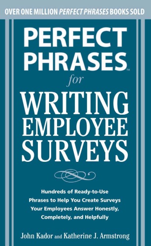 Perfect Phrases For Writing Employee Surveys Hundreds Of Readytouse Phrases To Help You Create Surveys Your Employees Answer Honestly Complete And Helpfully John Kador