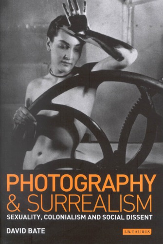 Photography And Surrealism Sexuality Colonialism And Social Dissent David Bates