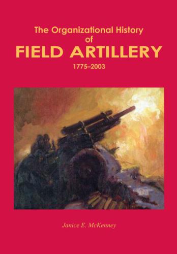 The Organizational History Of Field Artillery 1775 2003 Janice E Mckenney
