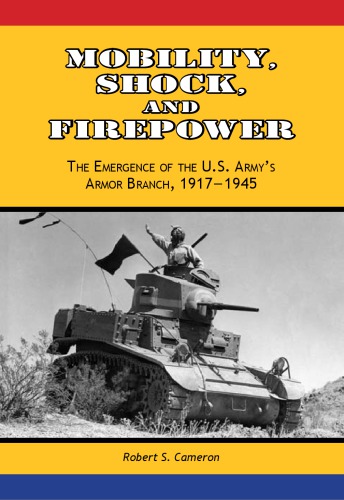 Mobility Shock And Firepower The Emergence Of The Us Armys Armor Branch 19171945 Robert S Cameron