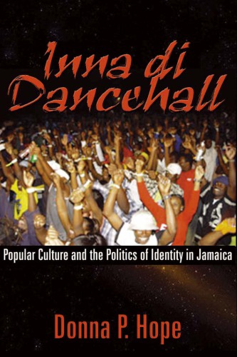 Inna Di Dancehall Popular Culture And The Politics Of Identity In Jamaica Donna P Hope