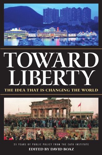 Toward Liberty The Idea That Is Changing The World David Boaz