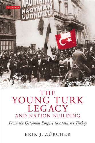 The Young Turk Legacy And Nation Building From The Ottoman Empire To Atatrks Turkey Erik J Zrcher