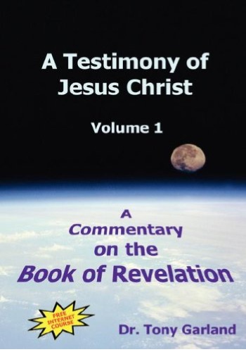 A Testimony Of Jesus Christ A Commentary On The Book Of Revelation Vol 1 Anthony C Garland