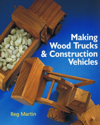 Making Wood Trucks Construction Vehicles Reg Martin