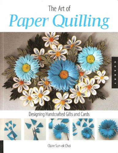 Art Of Paper Quilling Designing Handcrafted Gifts And Cards Claire Sunok Choi