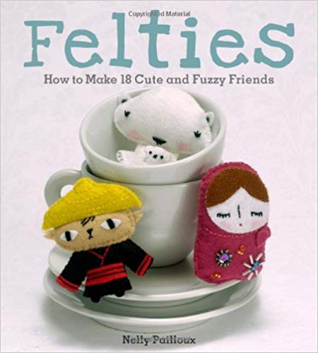 Felties How To Make 18 Cute And Fuzzy Friends Nelly Pailloux