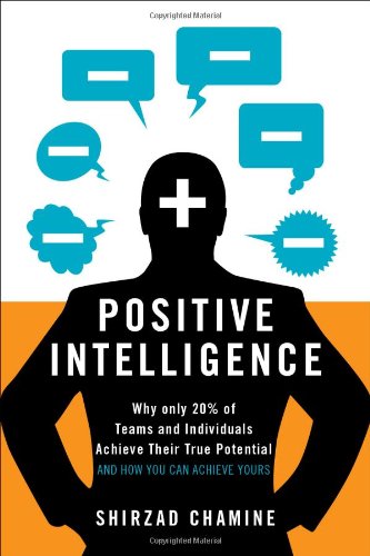 Positive Intelligence Why Only 20 Of Teams And Individuals Achieve Their True Potential And How You Can Achieve Yours Shirzad Chamine