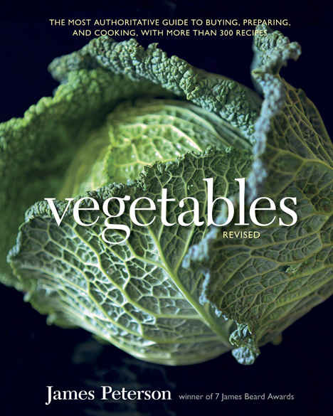 Vegetables Revised The Most Authoritative Guide To Buying Preparing And Cooking With More Than 300 Recipes Revised James Peterson