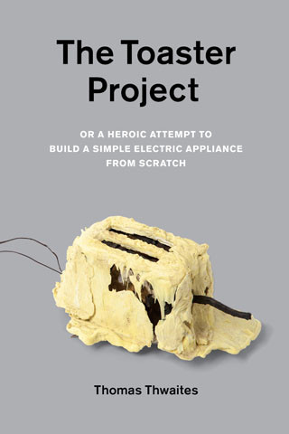 The Toaster Project Or A Heroic Attempt To Build A Simple Electric Appliance From Scratch Thomas Thwaites