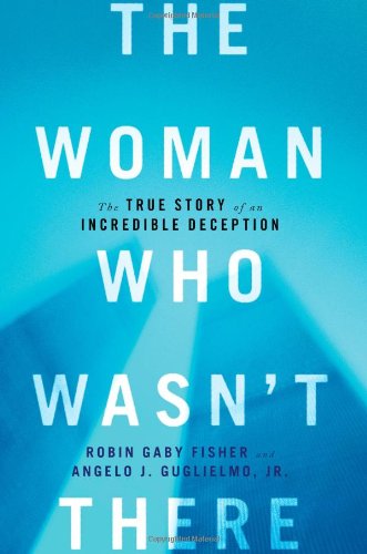 The Woman Who Wasnt There The True Story Of An Incredible Deception Robin Gaby Fisher