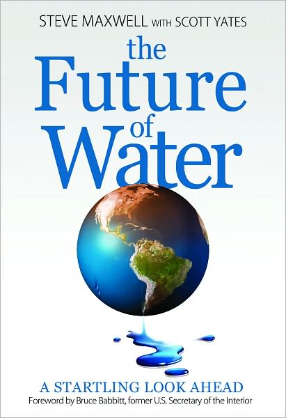 The Future Of Water A Startling Look Ahead Steve Maxwell Scott Yates