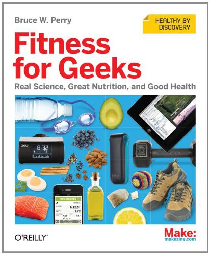 Fitness For Geeks Real Science Great Nutrition And Good Health 1st Edition Bruce W Perry