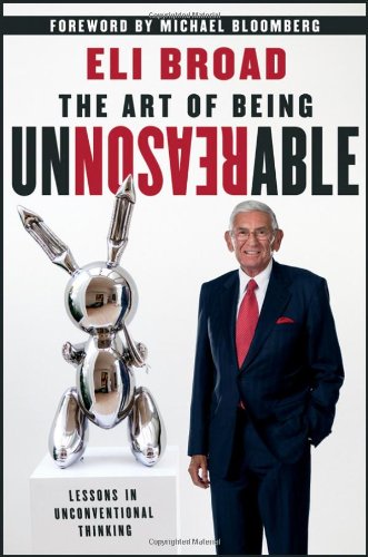 The Art Of Being Unreasonable Lessons In Unconventional Thinking 1st Edition Eli Broad