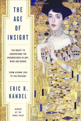 The Age Of Insight The Quest To Understand The Unconscious In Art Mind And Brain From Vienna 1900 To The Present Eric Kandel