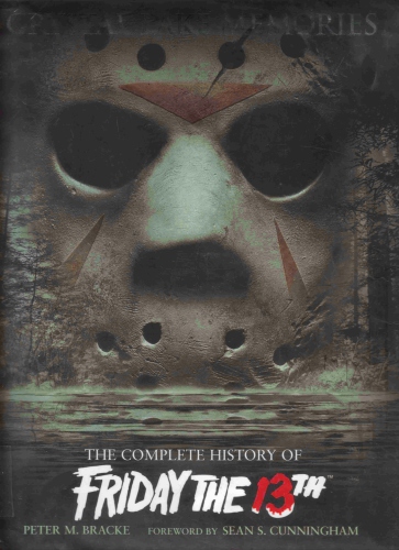 Crystal Lake Memories The Complete History Of Friday The 13th Peter M Bracke Peter M Bracke