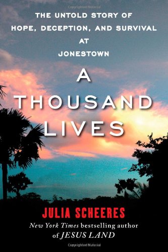 A Thousand Lives The Untold Story Of Hope Deception And Survival At Jonestown Julia Scheeres