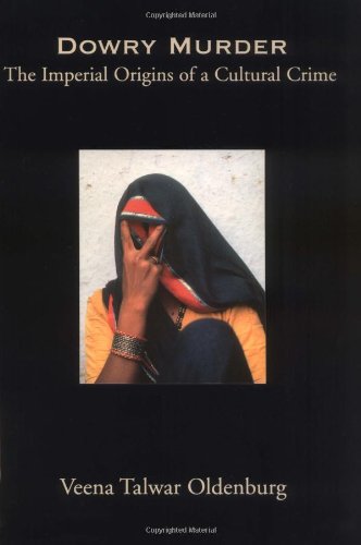 Dowry Murder The Imperial Origins Of A Cultural Crime Veena Talwar Oldenburg