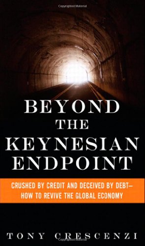 Beyond The Keynesian Endpoint Crushed By Credit And Deceived By Debt How To Revive The Global Economy 1st Edition Tony Crescenzi