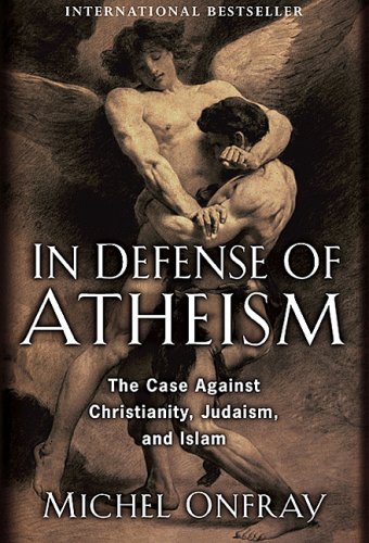 In Defense Of Atheism 1st Michel Onfray Jeremy Leggatt