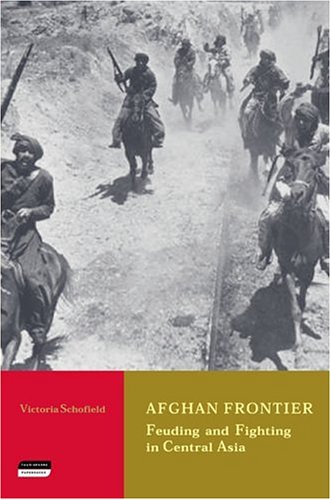 Afghan Frontier Feuding And Fighting In Central Asia General Victoria Schofield
