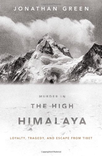 Murder In The High Himalaya Loyalty Tragedy And Escape From Tibet 1st Edition Jonathan Green