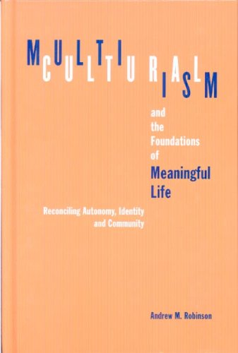 Multiculturalism And The Foundations Of Meaningful Life Reconciling Autonomy Identity And Community Andrew M Robinson