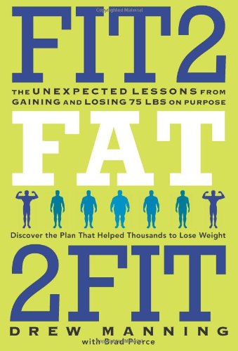 Fit2fat2fit The Unexpected Lessons From Gaining And Losing 75 Lbs On Purpose Drew Manning