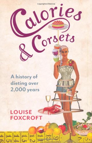 Calories And Corsets A History Of Dieting Over Two Thousand Years Louise Foxcroft