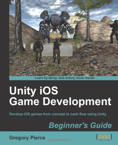 Unity Ios Game Development Develop Ios Games From Concept To Cash Flow Using Unity Beginners Guide Gregory Pierce