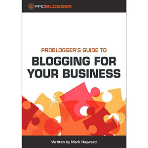 Probloggers Guide To Blogging For Your Business Mark Hayward